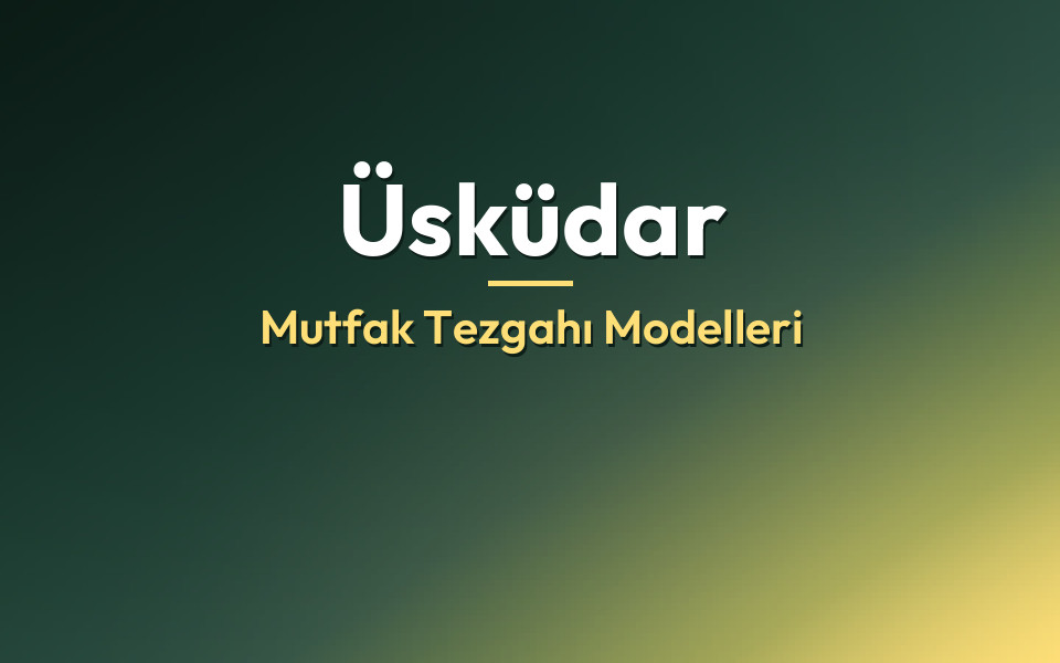 Üsküdar Mutfak Tezgahı Modelleri