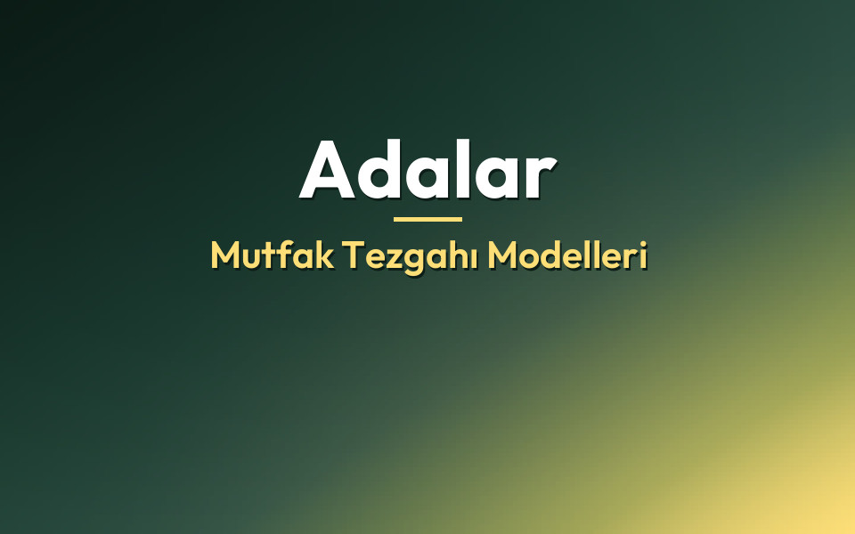 Adalar Mutfak Tezgahı Modelleri