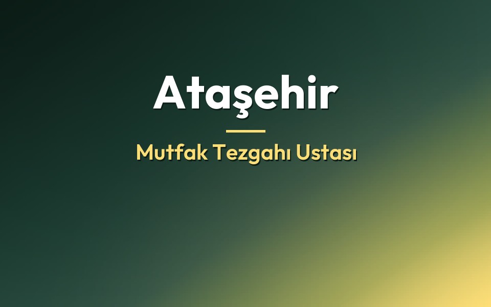 Ataşehir Mutfak Tezgahı Ustası