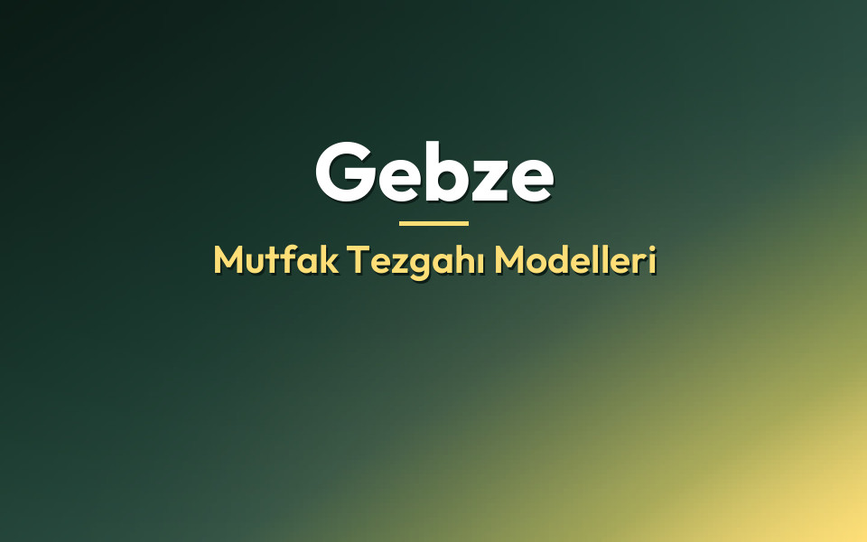 Gebze Mutfak Tezgahı Modelleri