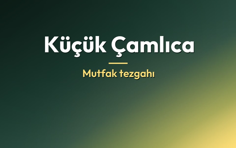 Küçük Çamlıca Mutfak tezgahı