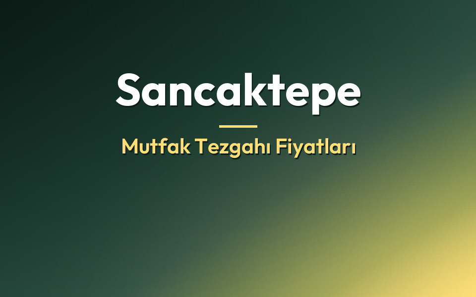 Sancaktepe Mutfak Tezgahı Fiyatları