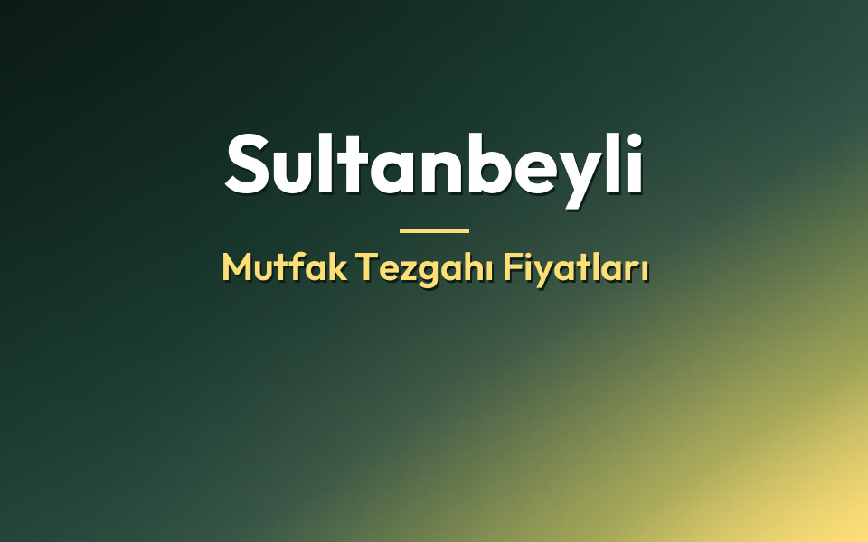 Sultanbeyli Mutfak Tezgahı Fiyatları
