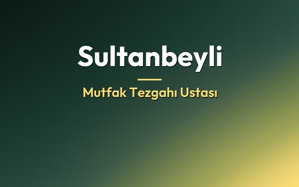 Sultanbeyli Mutfak Tezgahı Ustası