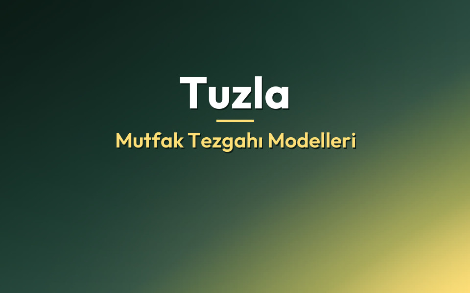 Tuzla Mutfak Tezgahı Modelleri